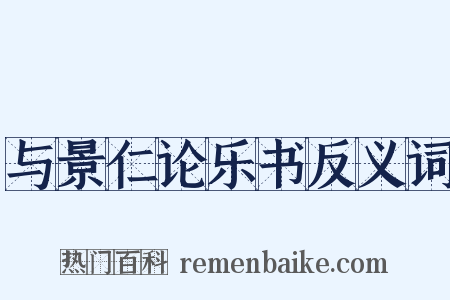 与景仁论乐书反义词是什么意思的图片